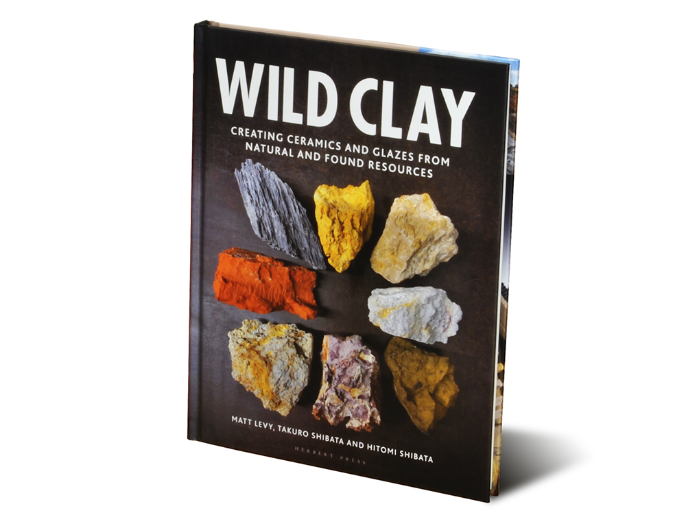 Wild Clay. Creating Ceramics and Glazes from Natural and Found Resources